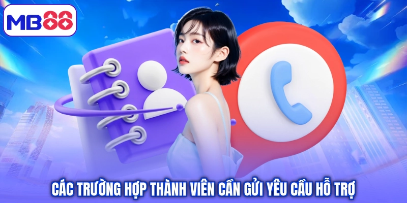 Các trường hợp thành viên cần gửi yêu cầu hỗ trợ