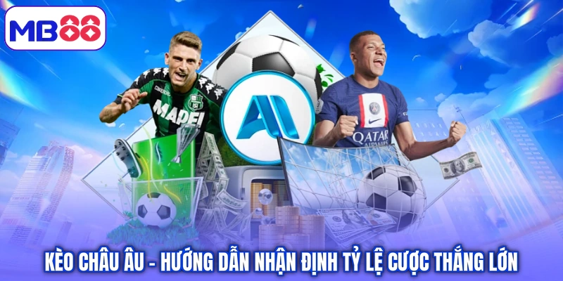 Kèo Châu Âu – Hướng Dẫn Nhận Định Tỷ Lệ Cược Thắng Lớn