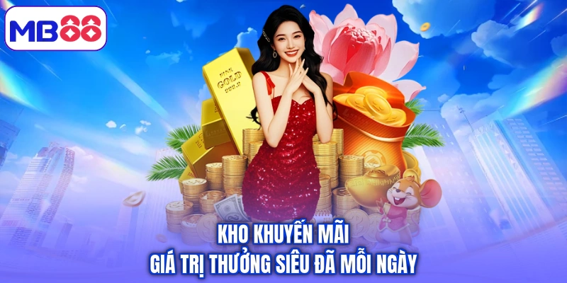 Kho khuyến mãi giá trị thưởng siêu đã mỗi ngày