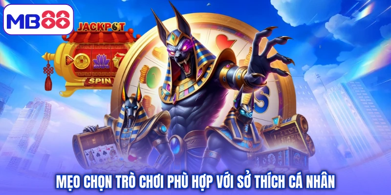 Mẹo chọn trò chơi phù hợp với sở thích cá nhân