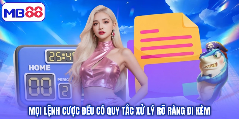 Mọi lệnh cược đều có quy tắc xử lý rõ ràng đi kèm