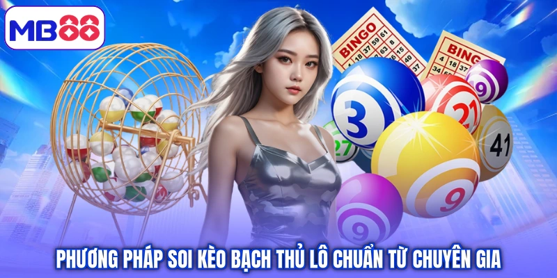 Phương pháp soi kèo bạch thủ lô chuẩn từ chuyên gia