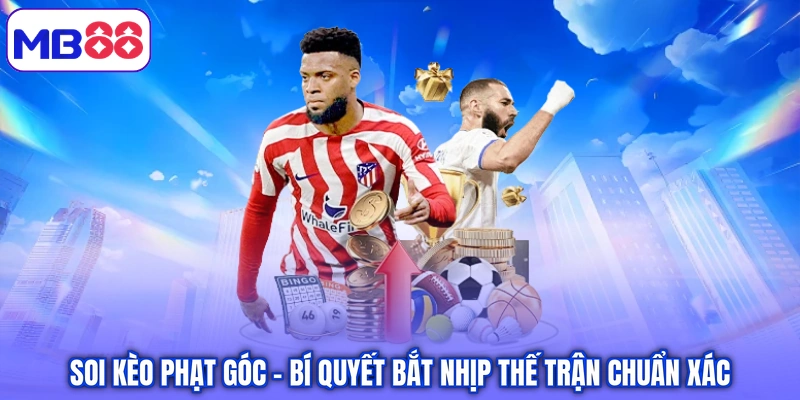 Soi Kèo Phạt Góc - Bí Quyết Bắt Nhịp Thế Trận Chuẩn Xác