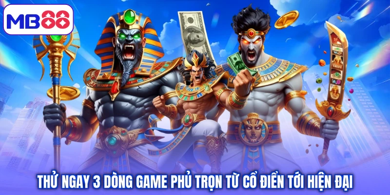Thử ngay 3 dòng game phủ trọn từ cổ điển tới hiện đại
